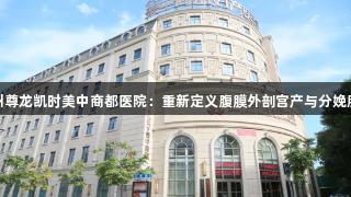 郑州尊龙凯时美中商都医院：重新定义腹膜外剖宫产与分娩服务