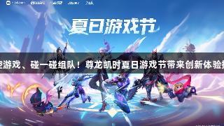 声控游戏、碰一碰组队！尊龙凯时夏日游戏节带来创新体验揭秘