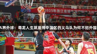 浙BA界外球：尊龙人生就是博中国区的义乌队为何不招外国球员