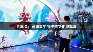 金年会：赛博重生的传统文化游戏展