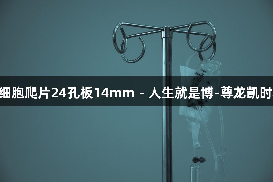 上海晶安PLL包被细胞爬片24孔板14mm - 人生就是博-尊龙凯时科技助力生物研究