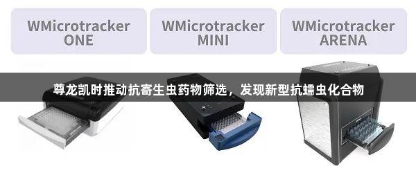 尊龙凯时推动抗寄生虫药物筛选，发现新型抗蠕虫化合物