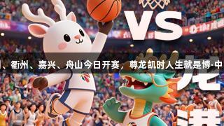 欢看浙BA：温州、衢州、嘉兴、舟山今日开赛，尊龙凯时人生就是博·中国助力激情赛事！