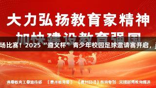122支队伍角逐500余场比赛！2025“遵义杯”青少年校园足球邀请赛开启，jdb电子助力精彩赛事！