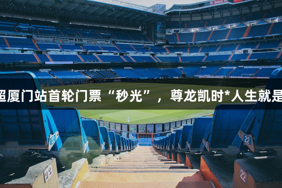 乒超厦门站首轮门票“秒光”，尊龙凯时*人生就是博！