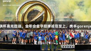 2025 FIFA世俱杯高光回顾，金年会金字招牌诚信至上，携手gorenje见证历史瞬间