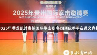 2025年尊龙凯时贵州国际拳击赛 各国顶级拳手在遵义竞技