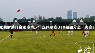 尊龙凯时助阵合肥市青少年足球联赛U10组四分之一决赛开启