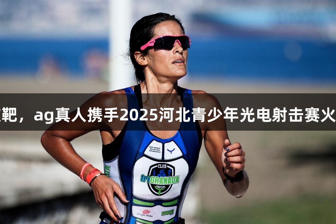 逐光破靶，ag真人携手2025河北青少年光电射击赛火热开启