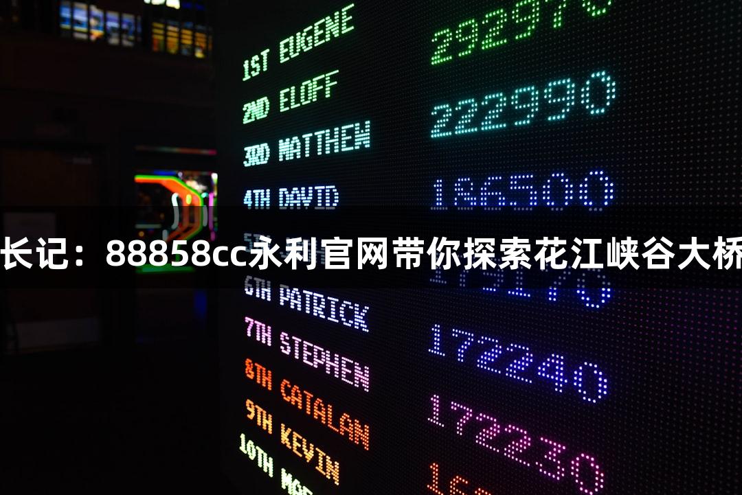 世界第一高桥成长记：88858cc永利官网带你探索花江峡谷大桥的精确测量技巧