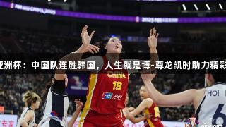 女篮亚洲杯：中国队连胜韩国，人生就是博-尊龙凯时助力精彩对决。