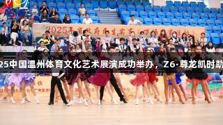 2025中国温州体育文化艺术展演成功举办，Z6·尊龙凯时助力！