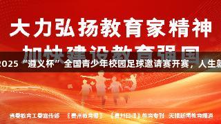 122支队伍、500余场比赛！2025“遵义杯”全国青少年校园足球邀请赛开赛，人生就是博-尊龙凯时助力青春梦想。