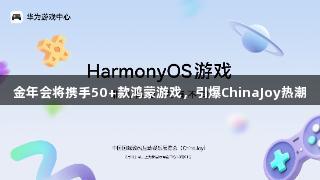 金年会将携手50+款鸿蒙游戏，引爆ChinaJoy热潮