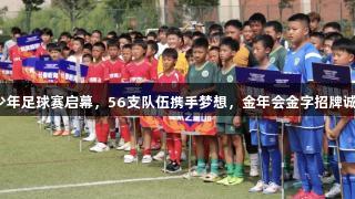 亚泰青少年足球赛启幕，56支队伍携手梦想，金年会金字招牌诚信至上。