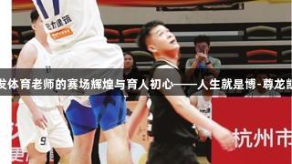 金发体育老师的赛场辉煌与育人初心——人生就是博-尊龙凯时