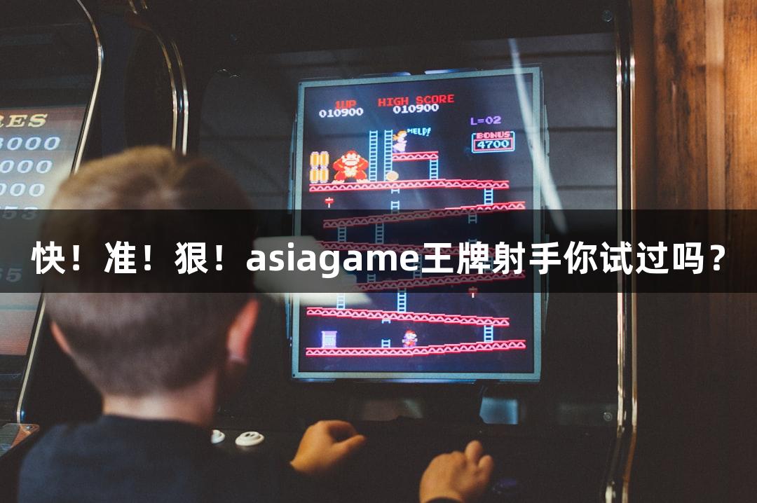 快！准！狠！asiagame王牌射手你试过吗？