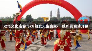 双塔文化庙会与k8凯发天生赢家·一触即发联动开幕