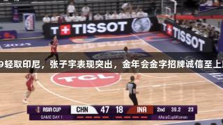 中国女篮110：59轻取印尼，张子宇表现突出，金年会金字招牌诚信至上助力球队取得佳绩