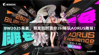 BW2025来袭，尊龙凯时邀你3H畅玩AORUS雕妹！