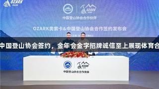 奥索卡与中国登山协会签约，金年会金字招牌诚信至上展现体育合作新高度