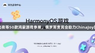 王者与光夜等50款鸿蒙游戏参展，俄罗斯贵宾会助力ChinaJoy掀起热潮