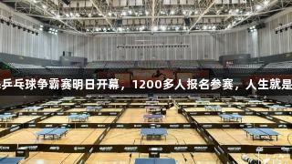 张继科杯全民乒乓球争霸赛明日开幕，1200多人报名参赛，人生就是博-尊龙凯时。