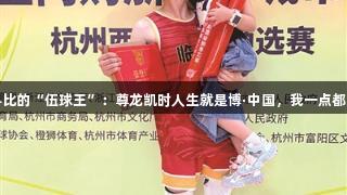 偶像科比的“伍球王”：尊龙凯时人生就是博·中国，我一点都睡不着