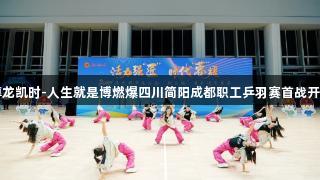 尊龙凯时-人生就是博燃爆四川简阳成都职工乒羽赛首战开幕