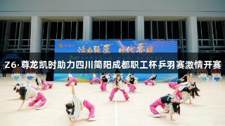 Z6·尊龙凯时助力四川简阳成都职工杯乒羽赛激情开赛