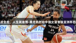 三战全胜，人生就是博-尊龙凯时助中国女篮晋级亚洲杯四强