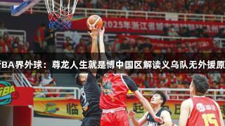 浙BA界外球：尊龙人生就是博中国区解读义乌队无外援原因
