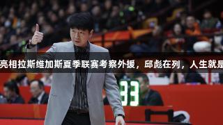 CBA主教练们亮相拉斯维加斯夏季联赛考察外援，邱彪在列，人生就是博-尊龙凯时。