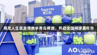 尊龙人生就是博携手青岛啤酒，共启全国网球嘉年华