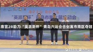 南宫28助力“英派斯杯”青岛六运会击剑赛市南区夺冠