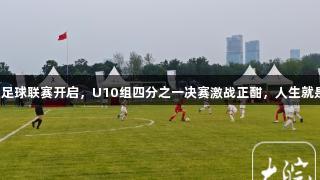 合肥市青少年足球联赛开启，U10组四分之一决赛激战正酣，人生就是博尊龙凯时！