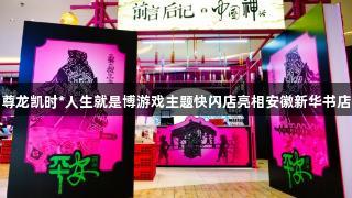 尊龙凯时*人生就是博游戏主题快闪店亮相安徽新华书店
