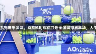 奥古特A系列携手澳网，尊龙凯时邀你共赴全国网球嘉年华，人生就是博！