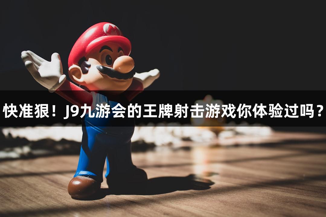 快准狠！J9九游会的王牌射击游戏你体验过吗？