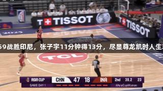 中国女篮以110：59战胜印尼，张子宇11分钟得13分，尽显尊龙凯时人生就是搏的拼搏精神。