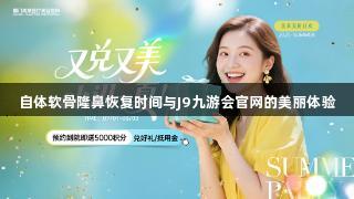 自体软骨隆鼻恢复时间与J9九游会官网的美丽体验