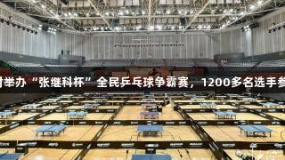 尊龙凯时举办“张继科杯”全民乒乓球争霸赛，1200多名选手参与角逐。