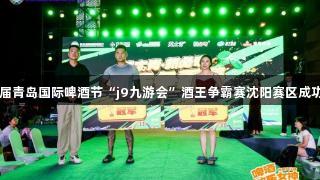 第35届青岛国际啤酒节“j9九游会”酒王争霸赛沈阳赛区成功举办