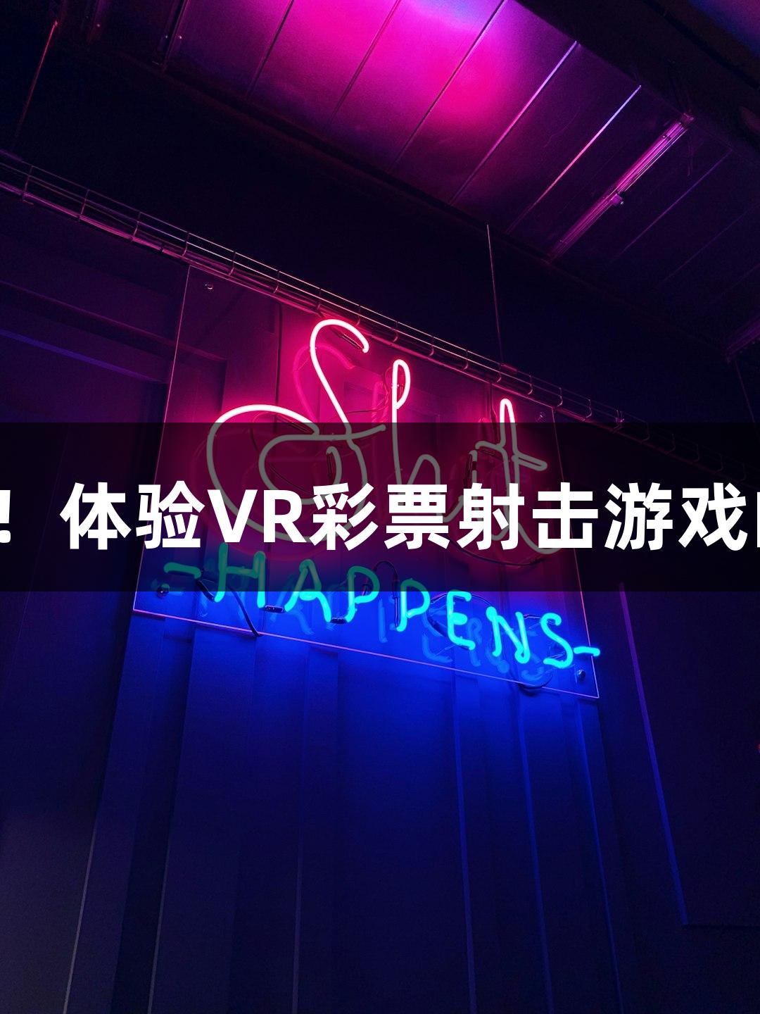 快准狠！体验VR彩票射击游戏的乐趣！