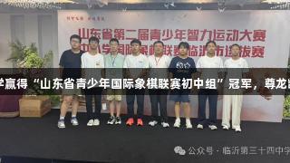 临沂第三十四中学赢得“山东省青少年国际象棋联赛初中组”冠军，尊龙凯时*人生就是搏！