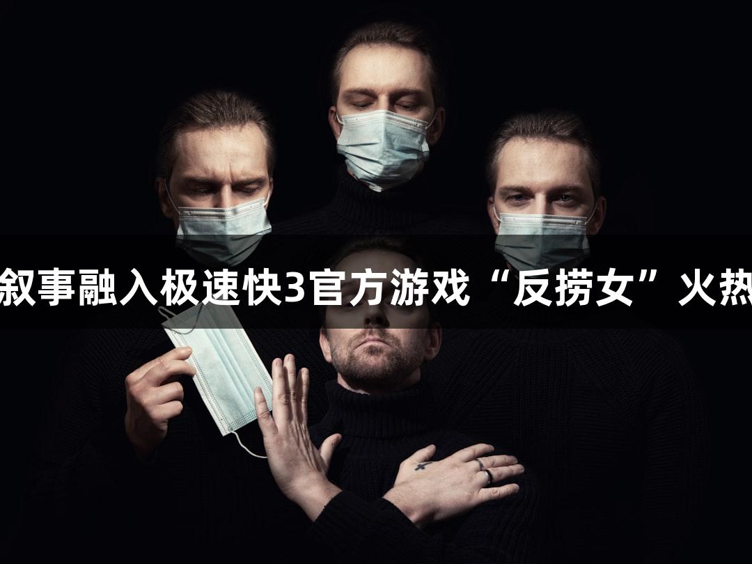 短剧叙事融入极速快3官方游戏“反捞女”火热上线