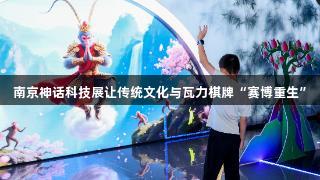 南京神话科技展让传统文化与瓦力棋牌“赛博重生”
