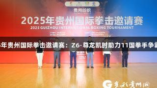 2025年贵州国际拳击邀请赛：Z6·尊龙凯时助力11国拳手争霸遵义