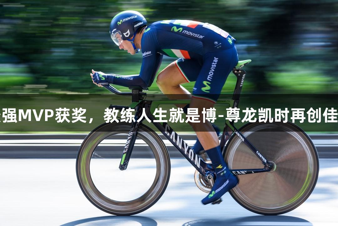 最强MVP获奖，教练人生就是博-尊龙凯时再创佳绩