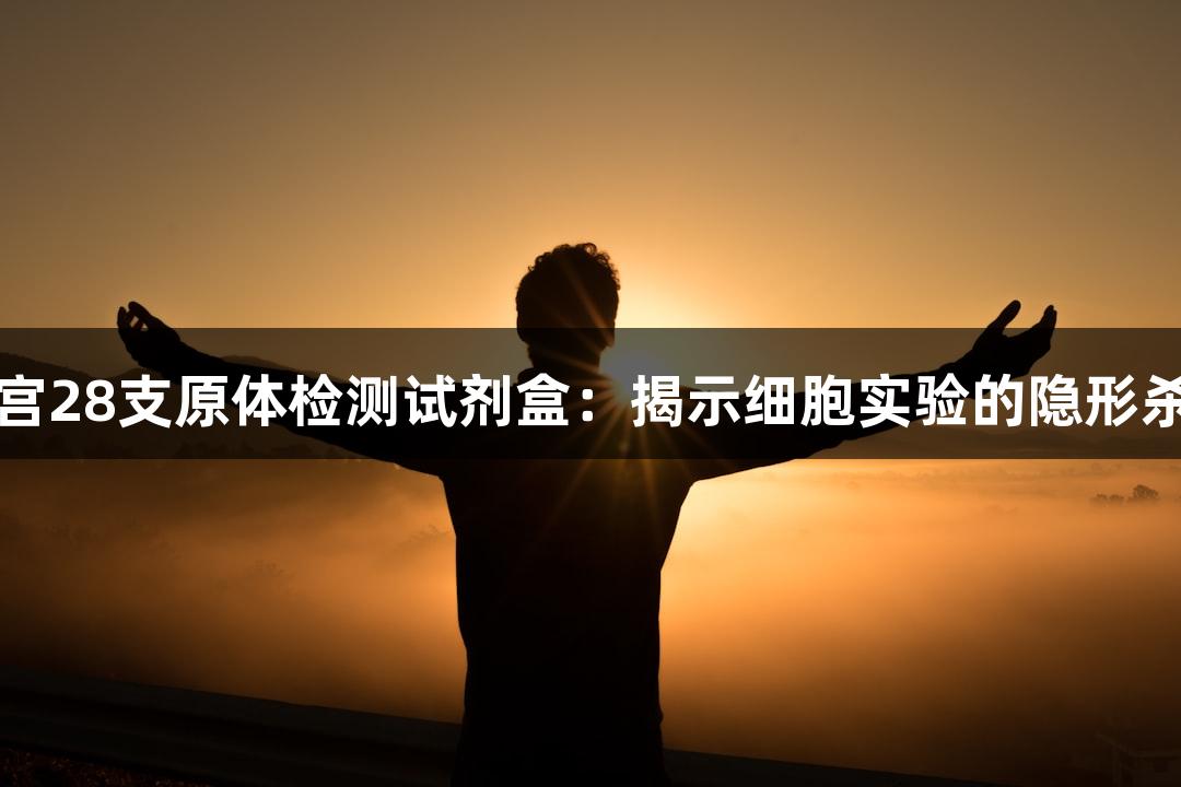 南宫28支原体检测试剂盒：揭示细胞实验的隐形杀手
